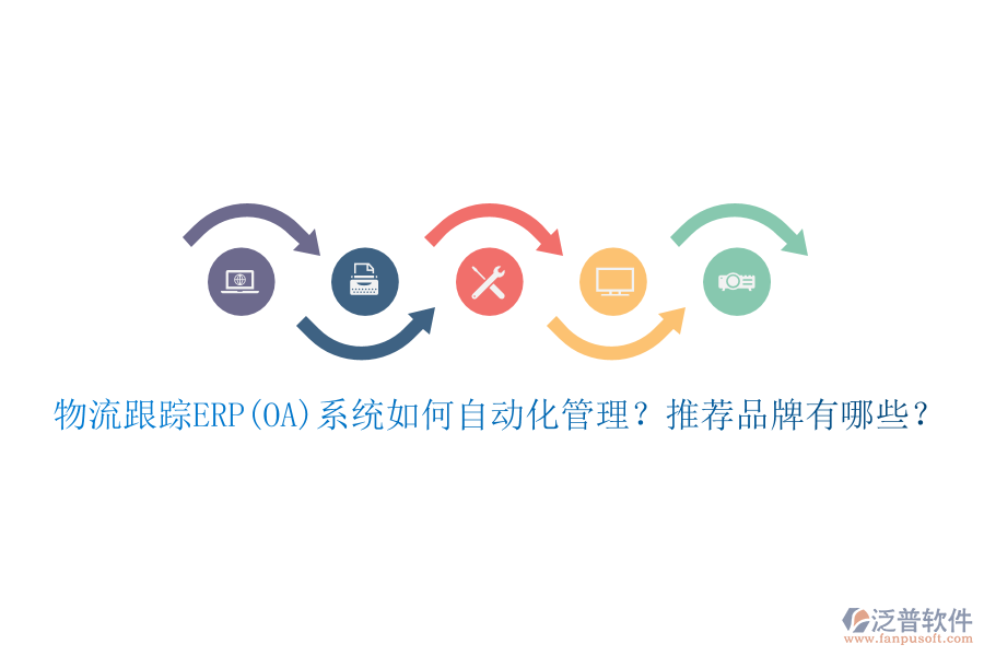物流跟蹤ERP(OA)系統(tǒng)如何自動(dòng)化管理？推薦品牌有哪些？