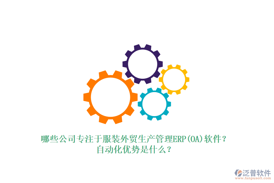 哪些公司專注于服裝外貿(mào)生產(chǎn)管理ERP(OA)軟件？自動(dòng)化優(yōu)勢(shì)是什么？