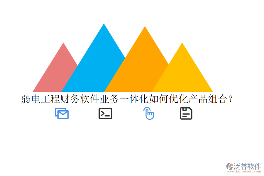 弱電工程財(cái)務(wù)軟件業(yè)務(wù)一體化如何優(yōu)化產(chǎn)品組合？
