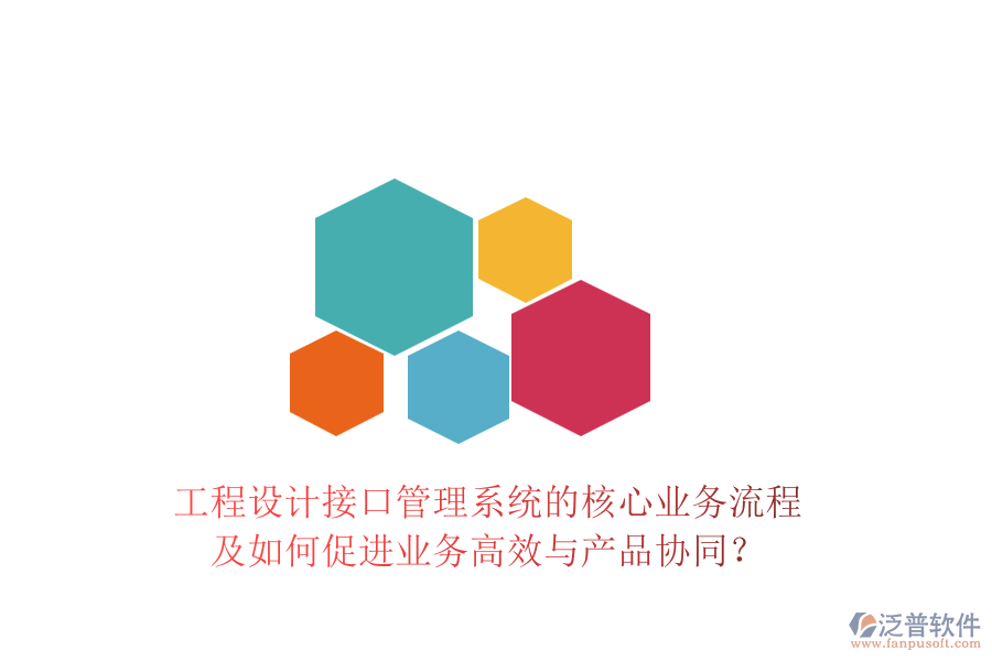 工程設(shè)計(jì)接口管理系統(tǒng)的核心業(yè)務(wù)流程及如何促進(jìn)業(yè)務(wù)高效與產(chǎn)品協(xié)同？