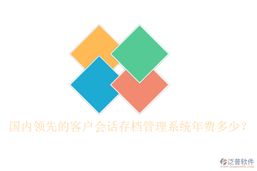 國內領先的客戶會話存檔管理系統(tǒng)年費多少？