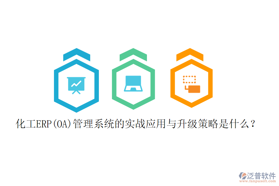 化工ERP(OA)管理系統(tǒng)的實(shí)戰(zhàn)應(yīng)用與升級(jí)策略是什么？