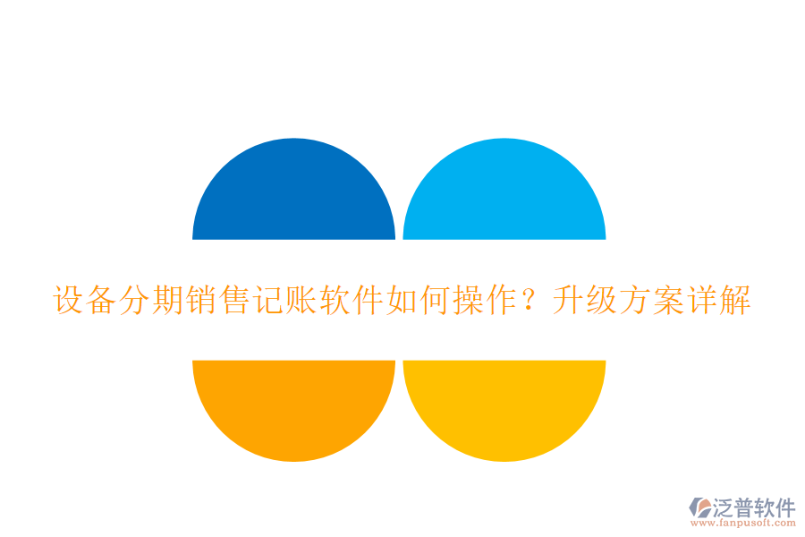 設(shè)備分期銷售記賬軟件如何操作？升級方案詳解