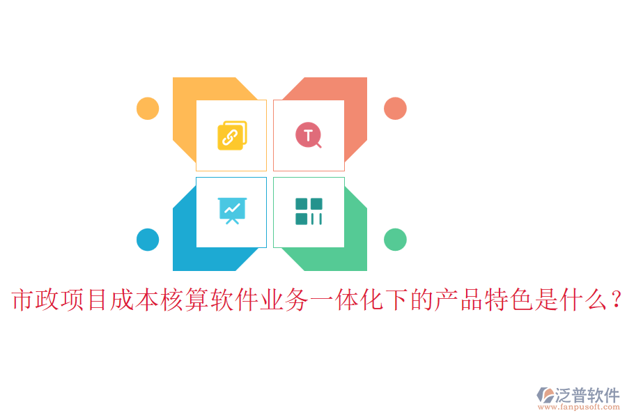市政項目成本核算軟件業(yè)務一體化下的產(chǎn)品特色是什么？