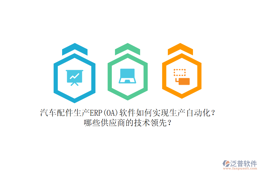 汽車配件生產(chǎn)ERP(OA)軟件如何實現(xiàn)生產(chǎn)自動化？哪些<a href=http://newsbd7.com/fanpupm/gysgl/ target=_blank class=infotextkey>供應(yīng)商</a>的技術(shù)領(lǐng)先？