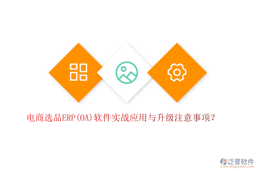 電商選品ERP(OA)軟件實戰(zhàn)應用與升級注意事項？