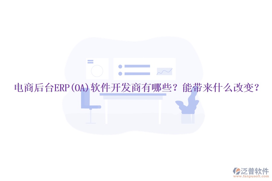 電商后臺ERP(OA)軟件開發(fā)商有哪些？能帶來什么改變？