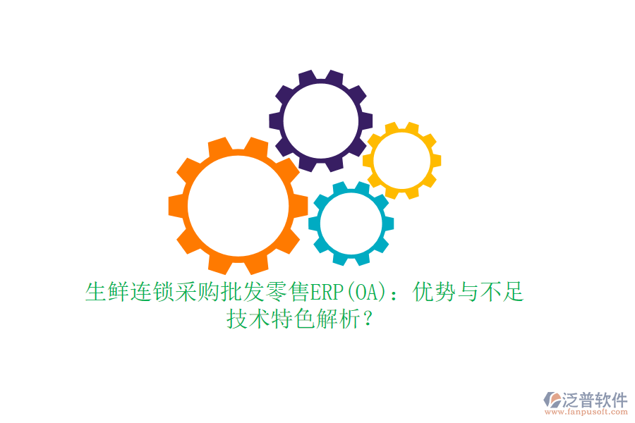 生鮮連鎖采購批發(fā)零售ERP(OA)：優(yōu)勢與不足，技術(shù)特色解析？