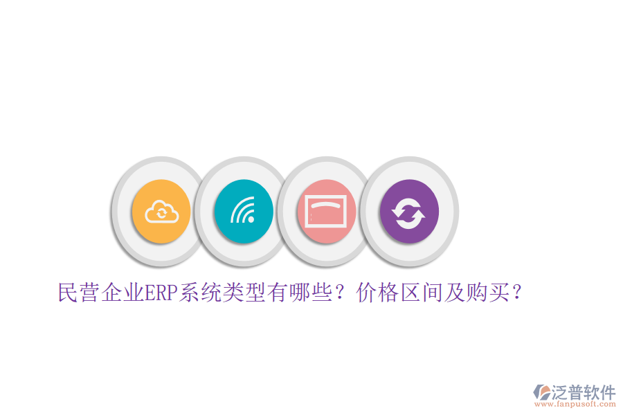 民營企業(yè)ERP系統(tǒng)類型有哪些？價格區(qū)間及購買？