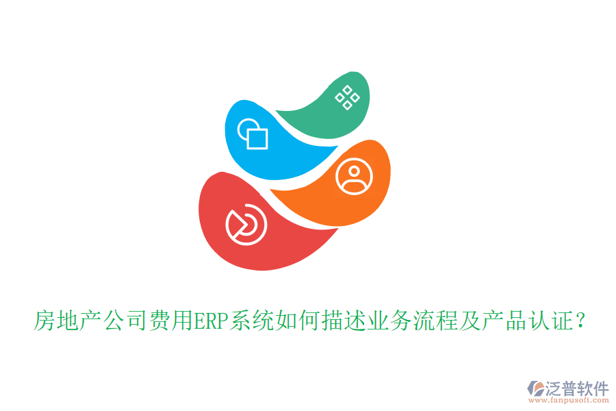 房地產(chǎn)公司費用ERP系統(tǒng)如何描述業(yè)務流程及產(chǎn)品認證？