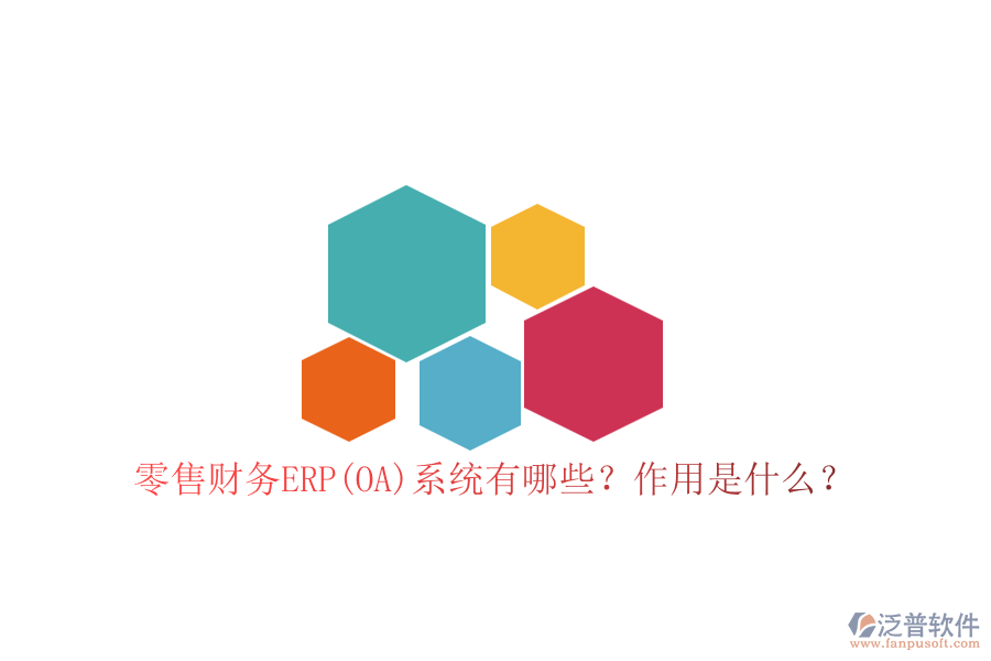 零售財務(wù)ERP(OA)系統(tǒng)有哪些？作用是什么？
