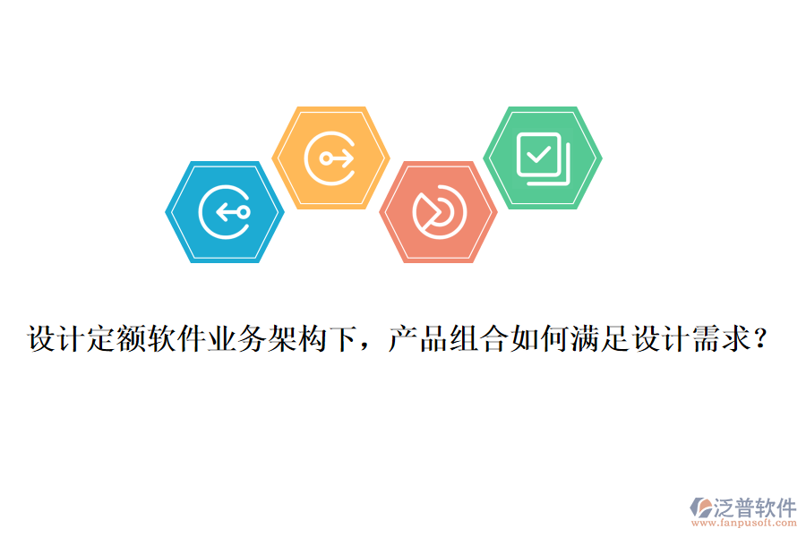 設(shè)計(jì)定額軟件業(yè)務(wù)架構(gòu)下，產(chǎn)品組合如何滿足設(shè)計(jì)需求？