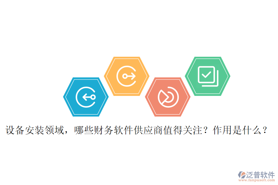 設備安裝領域，哪些財務軟件供應商值得關注？作用是什么？