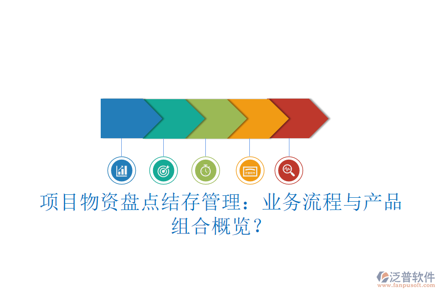 項(xiàng)目物資盤點(diǎn)結(jié)存管理：業(yè)務(wù)流程與產(chǎn)品組合概覽？