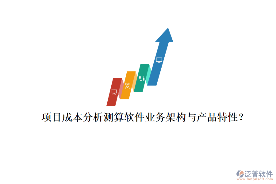 項目成本分析測算軟件業(yè)務架構與產(chǎn)品特性？