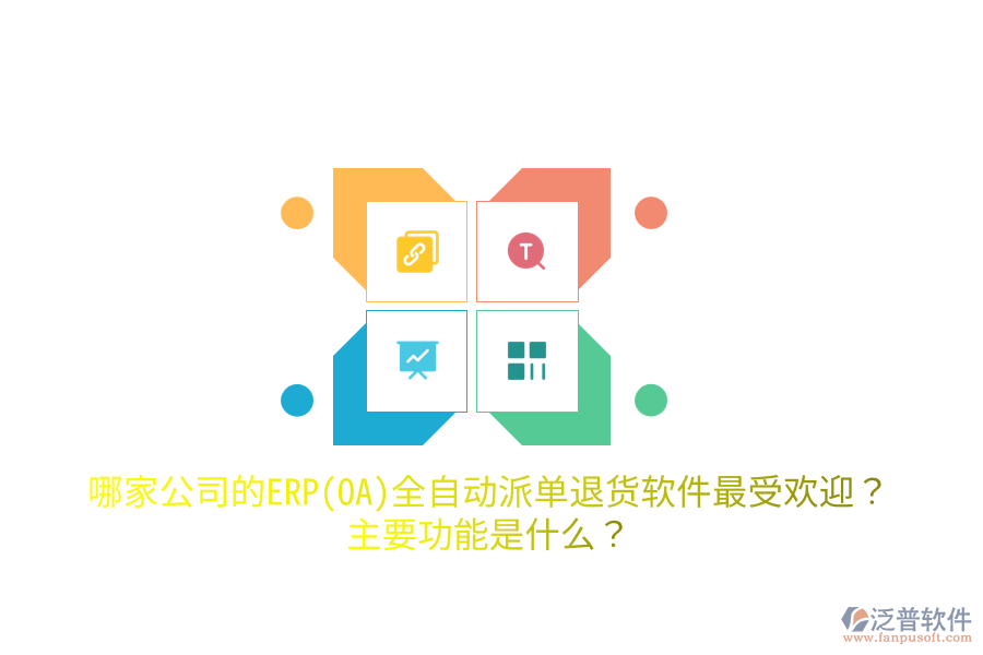 哪家公司的ERP(OA)全自動派單退貨軟件最受歡迎？主要功能是什么？