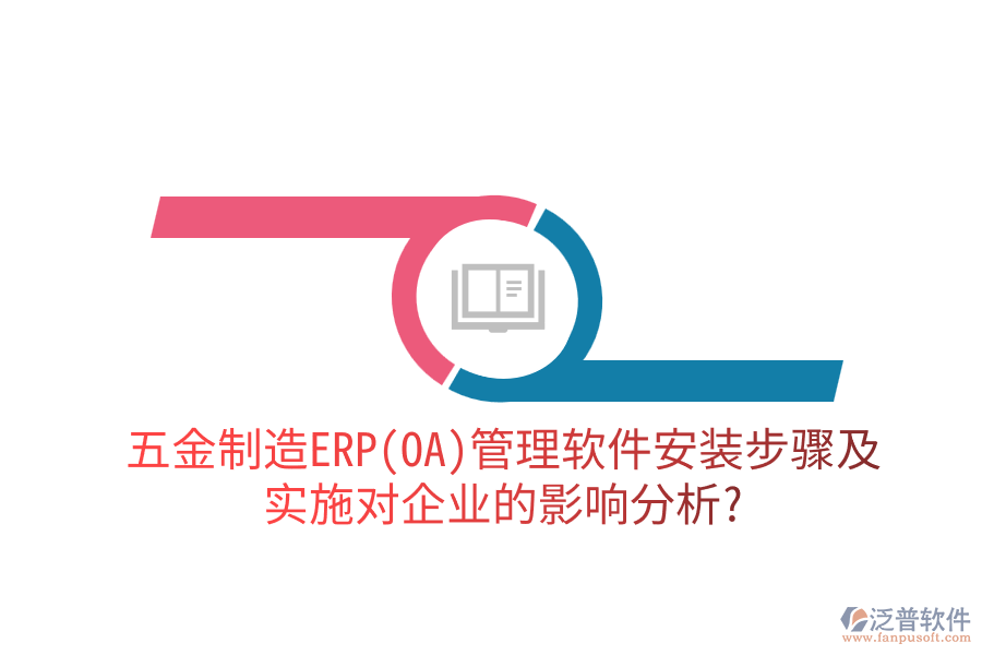 五金制造ERP(OA)管理軟件安裝步驟及實(shí)施對(duì)企業(yè)的影響分析？