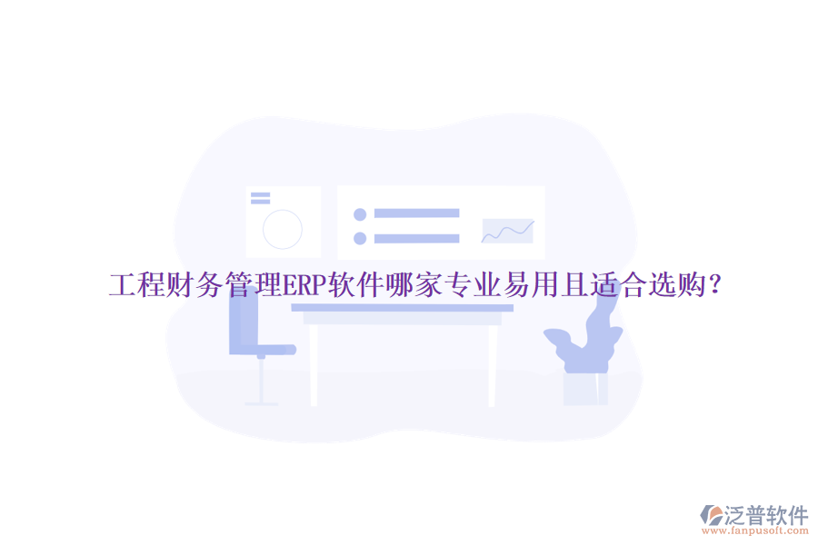 工程財(cái)務(wù)管理ERP軟件哪家專業(yè)易用且適合選購(gòu)？