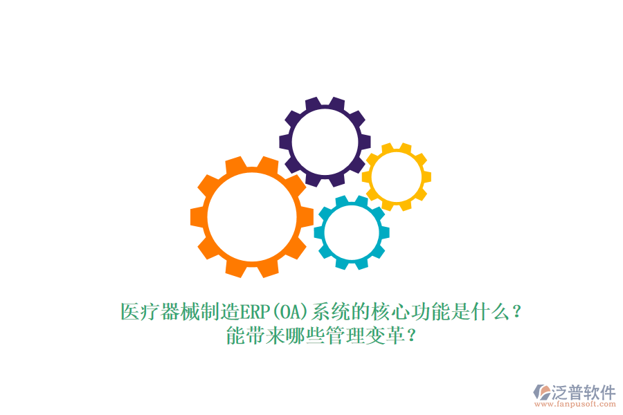 醫(yī)療器械制造ERP(OA)系統(tǒng)的核心功能是什么？能帶來哪些管理變革？