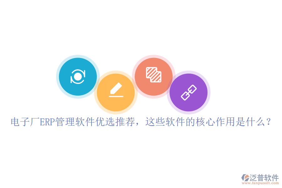 電子廠ERP管理軟件優(yōu)選推薦，這些軟件的核心作用是什么？