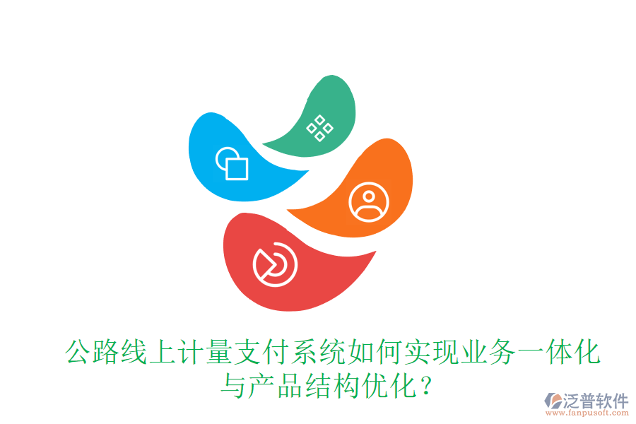 公路線上計量支付系統(tǒng)如何實現(xiàn)業(yè)務(wù)一體化與產(chǎn)品結(jié)構(gòu)優(yōu)化？