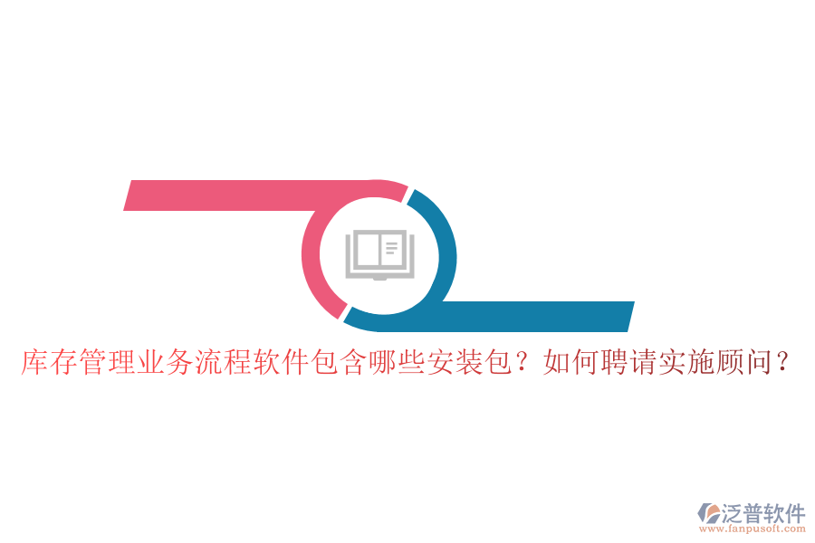 庫存管理業(yè)務(wù)流程軟件包含哪些安裝包？如何聘請(qǐng)實(shí)施顧問？