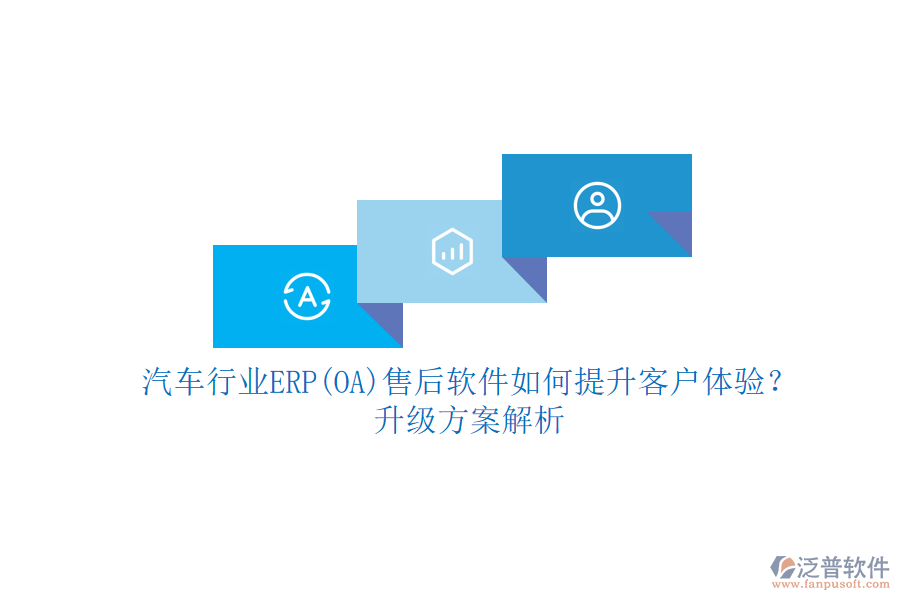 汽車(chē)行業(yè)ERP(OA)售后軟件如何提升客戶體驗(yàn)？升級(jí)方案解析