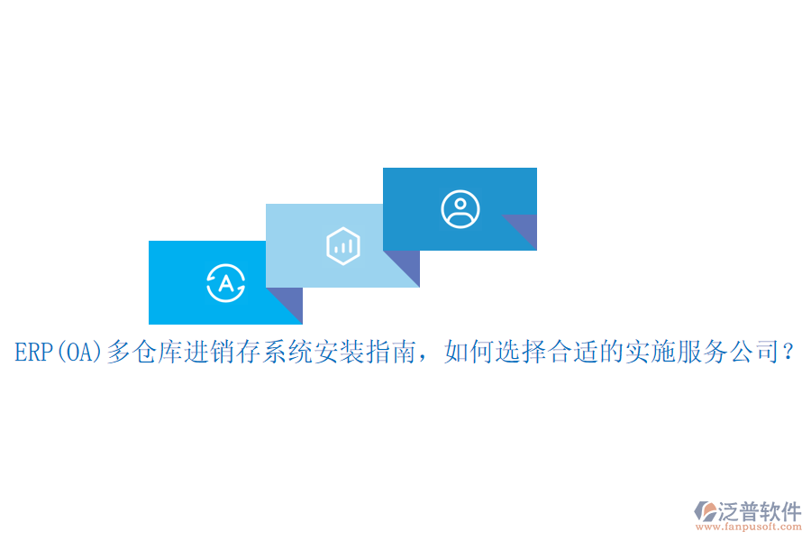ERP(OA)多倉庫進銷存系統(tǒng)安裝指南，如何選擇合適的實施服務公司？