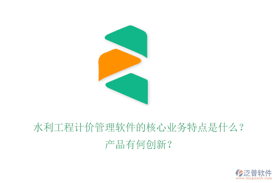 水利工程計價管理軟件的核心業(yè)務特點是什么？產(chǎn)品有何創(chuàng)新？