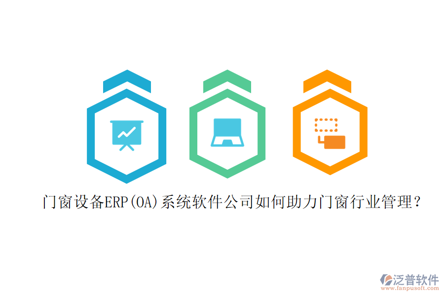 門窗設(shè)備ERP(OA)系統(tǒng)軟件公司如何助力門窗行業(yè)管理？
