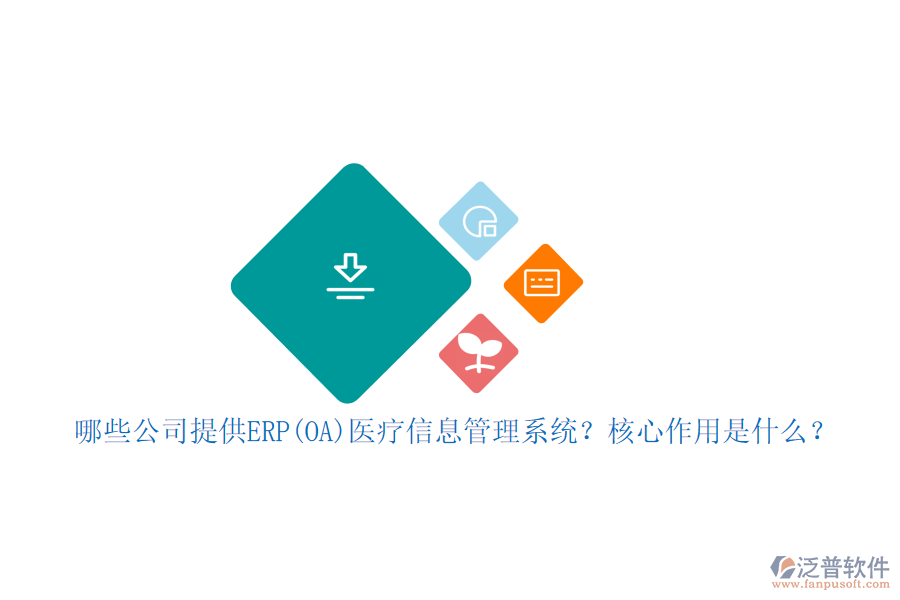 哪些公司提供ERP(OA)醫(yī)療信息管理系統(tǒng)？核心作用是什么？