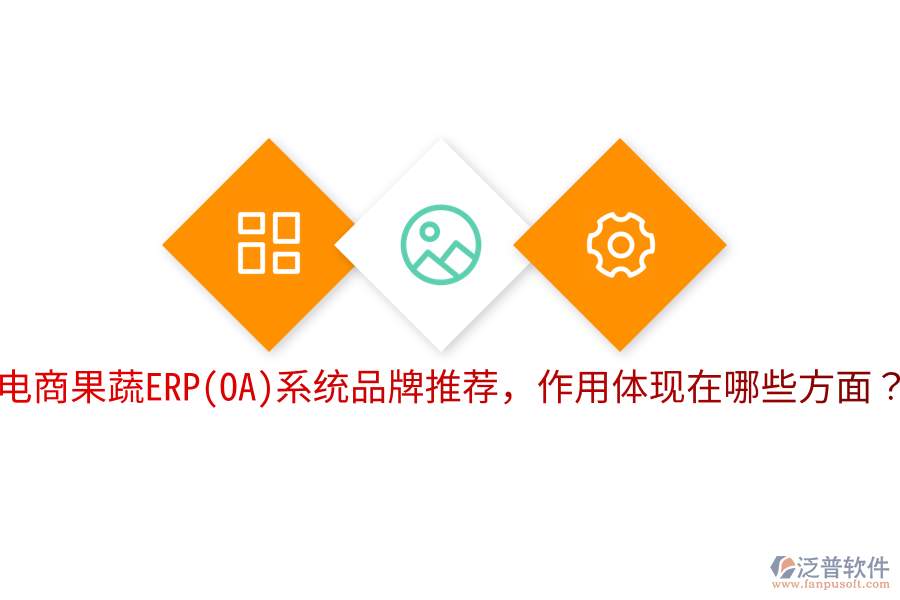  電商果蔬ERP(OA)系統(tǒng)品牌推薦，作用體現(xiàn)在哪些方面？