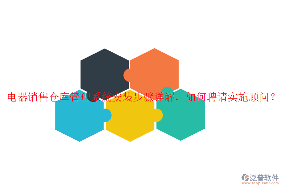 電器銷售倉(cāng)庫(kù)管理系統(tǒng)安裝步驟詳解，如何聘請(qǐng)實(shí)施顧問(wèn)？