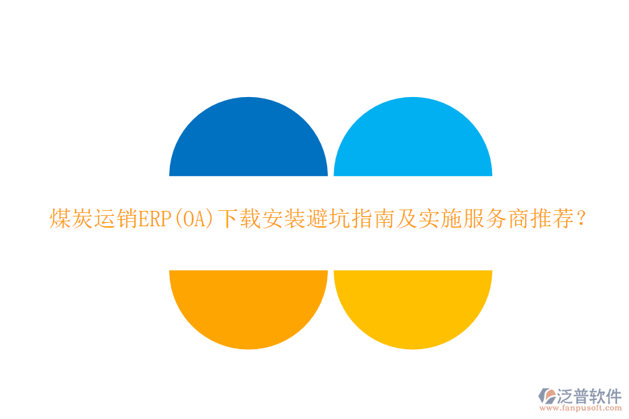煤炭運(yùn)銷ERP(OA)下載安裝避坑指南及實(shí)施服務(wù)商推薦？