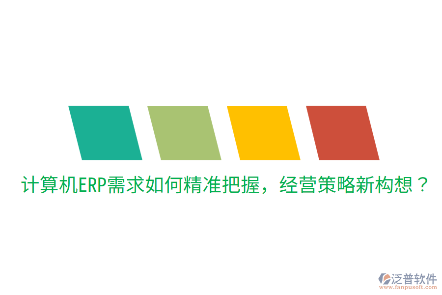  計算機(jī)ERP需求如何精準(zhǔn)把握，經(jīng)營策略新構(gòu)想？