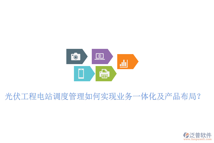光伏工程電站調(diào)度管理如何實(shí)現(xiàn)業(yè)務(wù)一體化及產(chǎn)品布局？