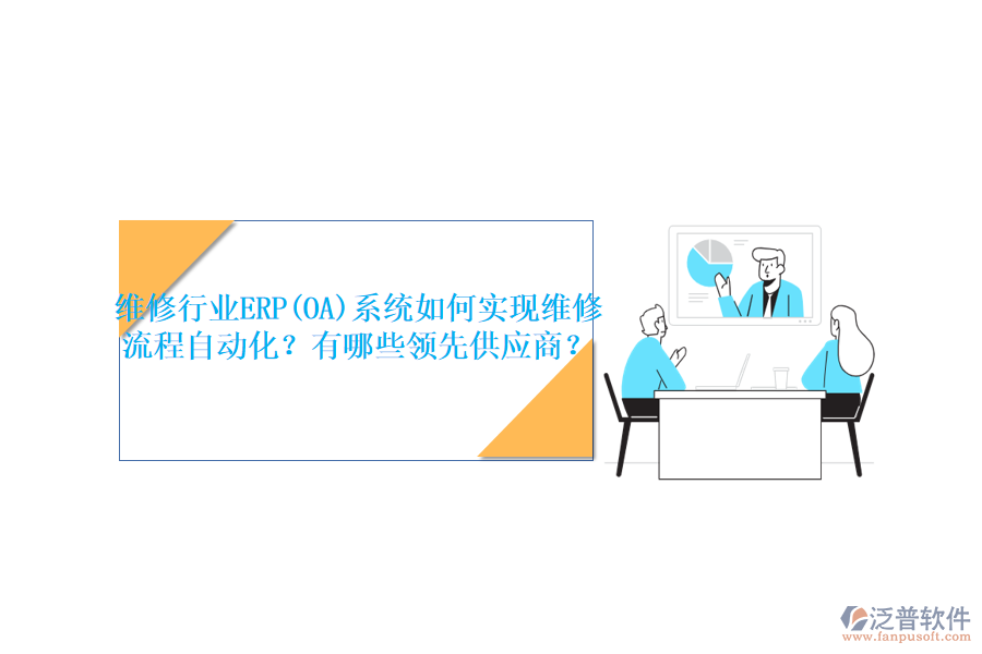 維修行業(yè)ERP(OA)系統(tǒng)如何實(shí)現(xiàn)維修流程自動(dòng)化？有哪些領(lǐng)先<a href=http://newsbd7.com/fanpupm/gysgl/ target=_blank class=infotextkey>供應(yīng)商</a>？
