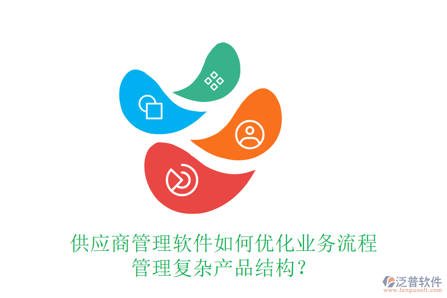 供應商管理軟件如何優(yōu)化業(yè)務流程，管理復雜產(chǎn)品結構？