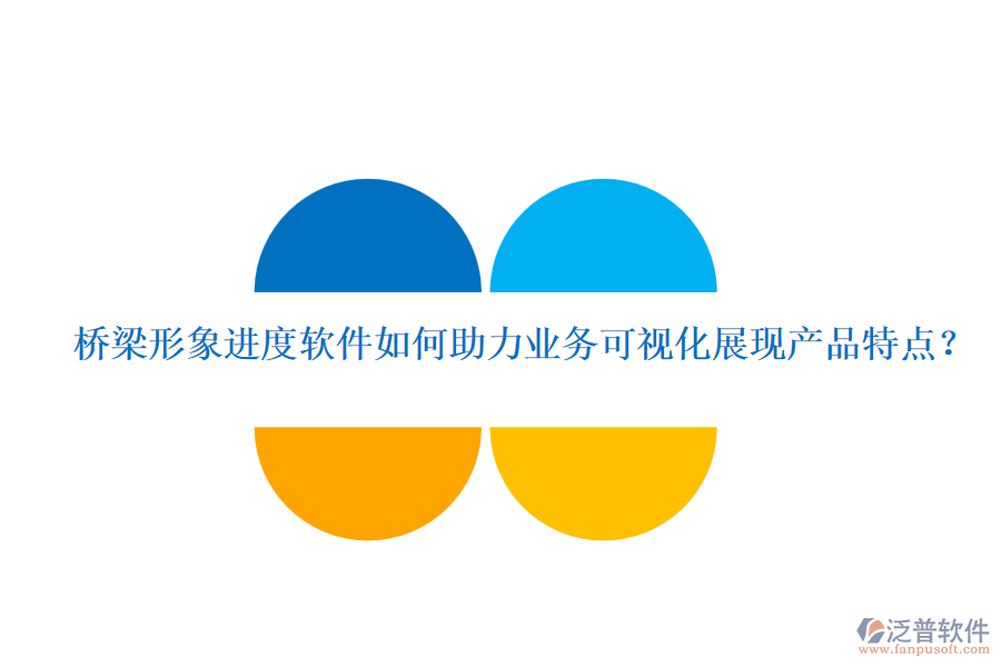 橋梁形象進度軟件如何助力業(yè)務可視化展現(xiàn)產(chǎn)品特點？