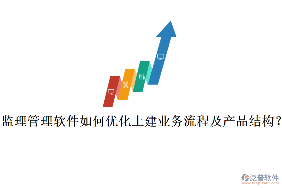 監(jiān)理管理軟件如何優(yōu)化土建業(yè)務(wù)流程及產(chǎn)品結(jié)構(gòu)？