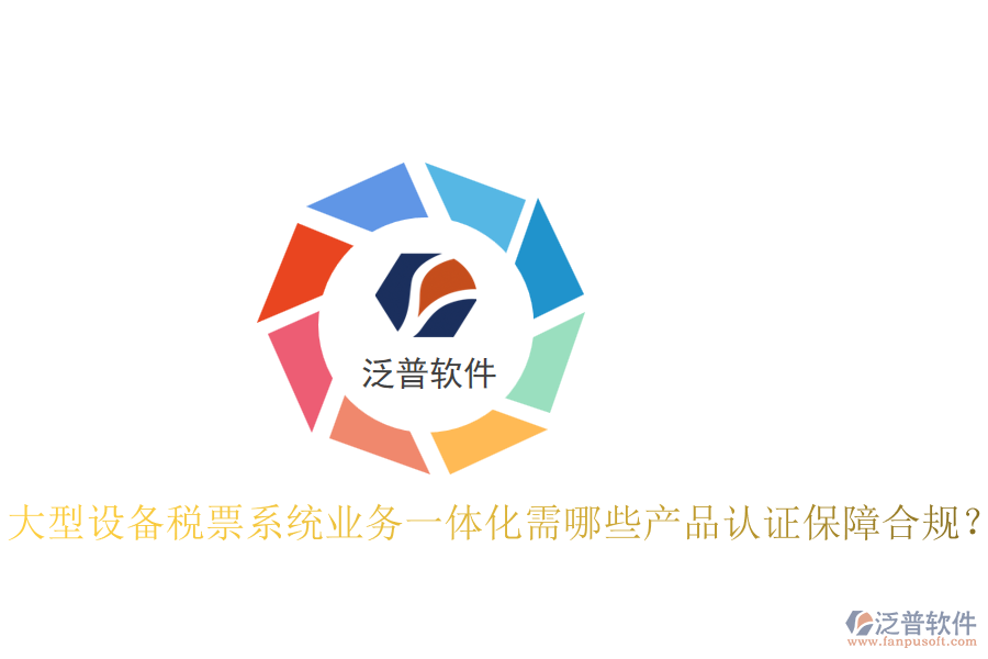 大型設(shè)備稅票系統(tǒng)業(yè)務(wù)一體化需哪些產(chǎn)品認(rèn)證保障合規(guī)？