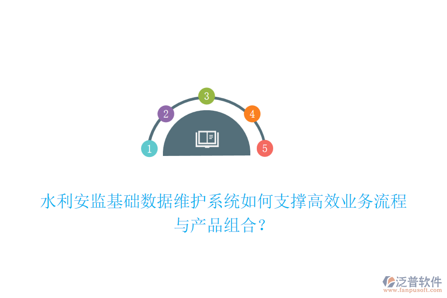 水利安監(jiān)基礎(chǔ)數(shù)據(jù)維護(hù)系統(tǒng)如何支撐高效業(yè)務(wù)流程與產(chǎn)品組合？