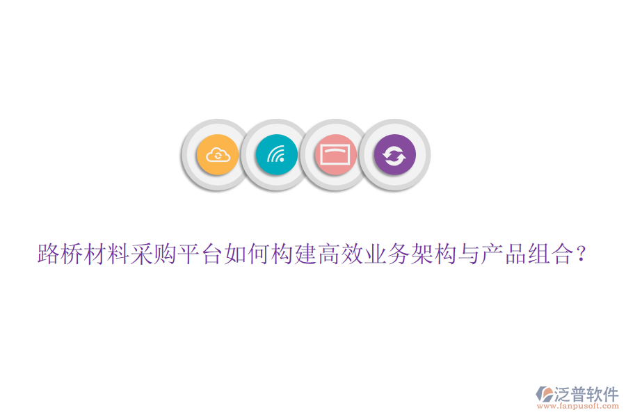 路橋材料采購平臺如何構(gòu)建高效業(yè)務(wù)架構(gòu)與產(chǎn)品組合？