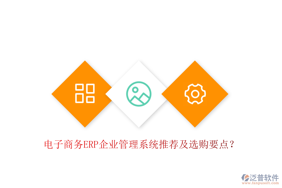電子商務(wù)ERP企業(yè)管理系統(tǒng)推薦及選購要點(diǎn)？