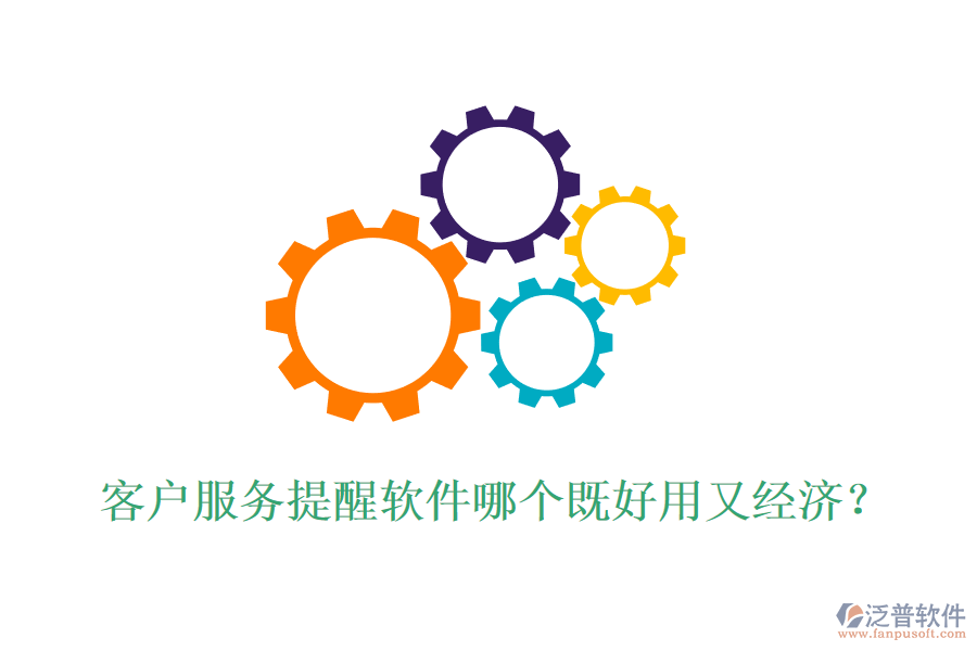 客戶服務提醒軟件哪個既好用又經(jīng)濟？