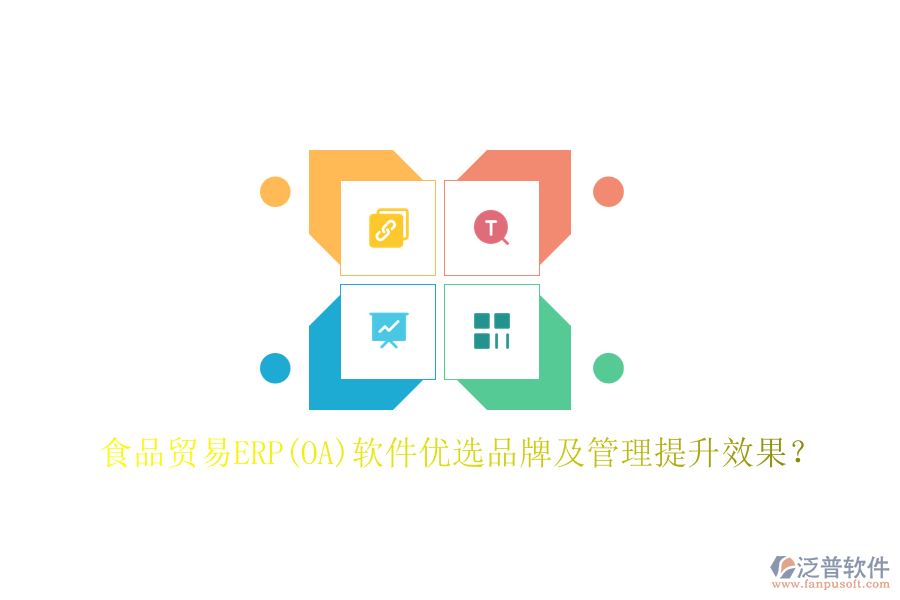 食品貿(mào)易ERP(OA)軟件優(yōu)選品牌及管理提升效果？