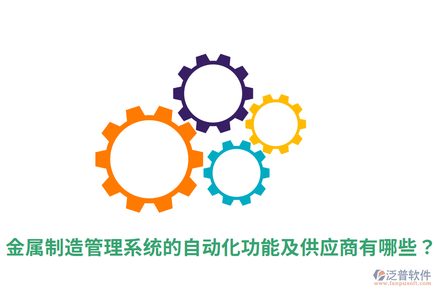  金屬制造管理系統(tǒng)的自動(dòng)化功能及<a href=http://newsbd7.com/fanpupm/gysgl/ target=_blank class=infotextkey>供應(yīng)商</a>有哪些？