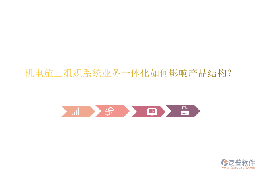 機電施工組織系統(tǒng)業(yè)務(wù)一體化如何影響產(chǎn)品結(jié)構(gòu)？