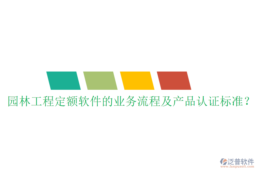 園林工程定額軟件的業(yè)務(wù)流程及產(chǎn)品認(rèn)證標(biāo)準(zhǔn)？