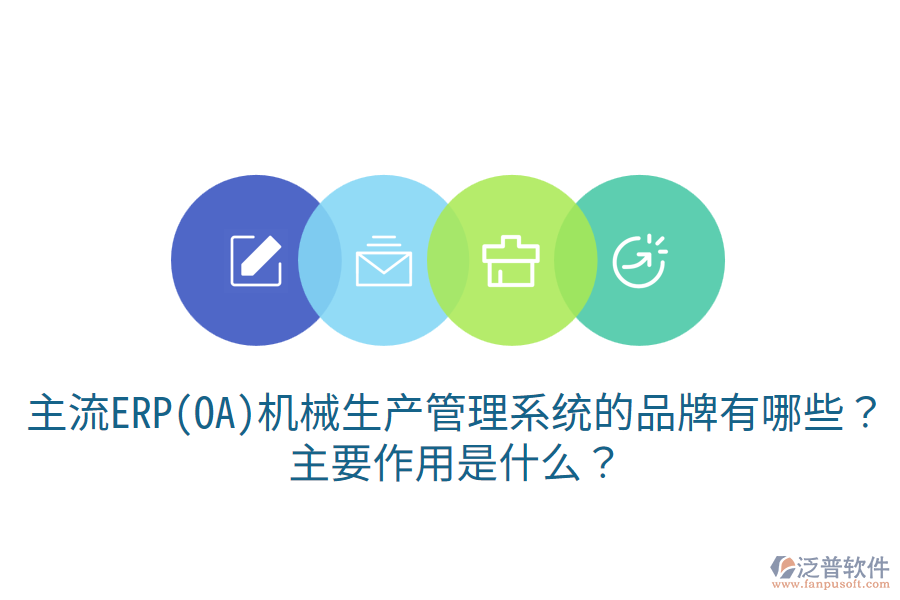  主流ERP(OA)機(jī)械生產(chǎn)管理系統(tǒng)的品牌有哪些？主要作用是什么？